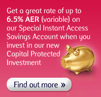Get a great rate of up to 6.5% AER (variable) on our Special Instant Access Savings Account when you invest in our new Capital Protected Investment. Find out more.